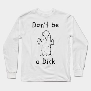 Don't be a Dick Long Sleeve T-Shirt